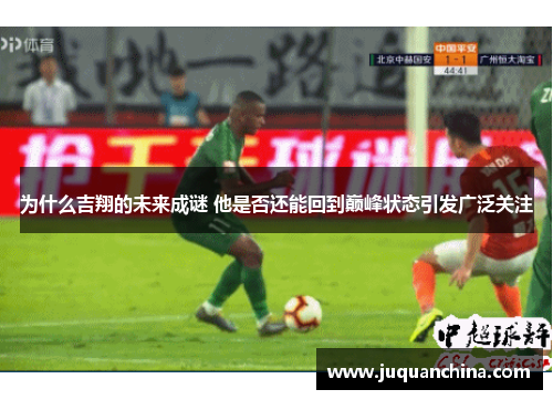 为什么吉翔的未来成谜 他是否还能回到巅峰状态引发广泛关注