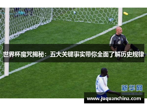世界杯魔咒揭秘：五大关键事实带你全面了解历史规律